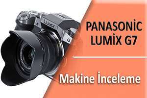 Panasonic Lumix G7 Makine İncelmesi